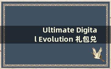 Ultimate Digital Evolution 礼包兑换代码2021（什么是Ultimate Digital Evolution 礼包代码）